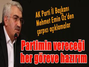 Başkan Mehmet Emin Öz: Partimin vereceği her göreve hazırım
