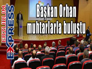  Başkan Orhan muhtarlarla buluştu 