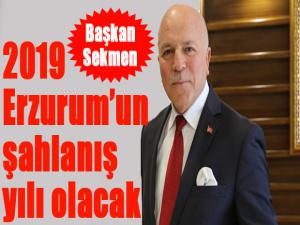 Başkan Sekmen: 2019 Erzurumun şahlanış yılı olacak
