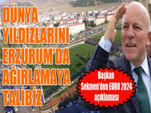 Başkan Sekmen: Erzurum, EURO 2024ün kamp merkezi olmaya hazır