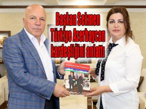 Başkan Sekmen Türkiye Azerbaycan kardeşliğini anlattı 