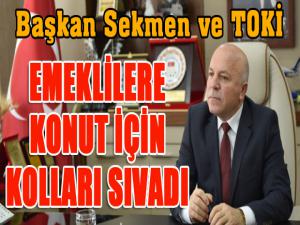 Başkan Sekmen ve TOKİ emeklilere konut için kolları sıvadı