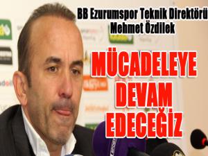 BB Erzurumspor Teknik Direktörü Mehmet Özdilek: Vazgeçmek yok. Mücadeleye devam edeceğiz 