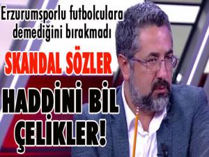 Çelikler'den BB Erzurumsporlu futbolculara skandal sözler...