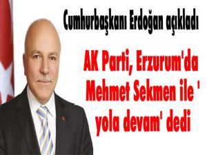 Cumhurbaşkanı Erdoğan açıkladı: AK Parti, Erzurum'da Mehmet Sekmen ile 'yola devam' dedi