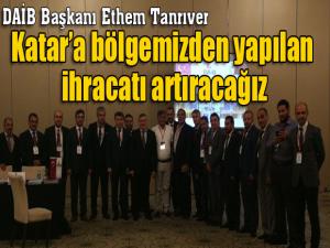 DAİB Başkanı Ethem Tanrıver; Katara bölgemizden yapılan ihracatı artıracağız