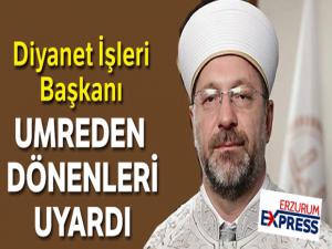 Diyanet İşleri Başkanı Erbaş umreden dönen vatandaşlara uyardı