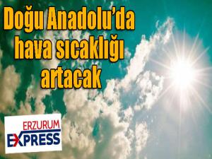 Doğu Anadoluda hava sıcaklığı artacak