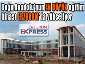 Doğu Anadolu'nun en büyük eğitim binası Erzurum'da yapılıyor