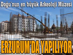 Doğunun en büyük Arkeoloji Müzesi Erzurumda yapılıyor