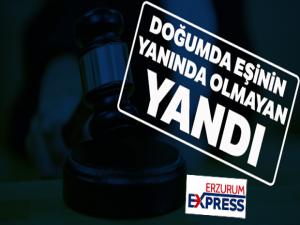 Doğumda eşinin yanında olmayan yandı