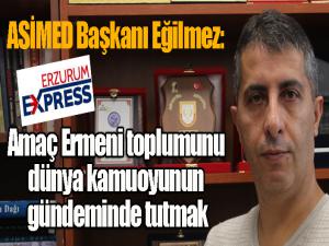 Eğilmez: Amaç, Ermeni toplumunu dünya kamuoyunun gündeminde tutmak