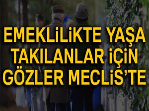 Emeklilikte yaşa takılanlar için gözler Meclis'te