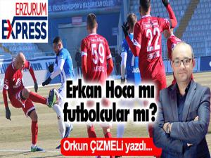 Erkan Hoca mı futbolcular mı?