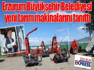 Erzurum Büyükşehir Belediyesi yeni tarım makinalarını tanıttı