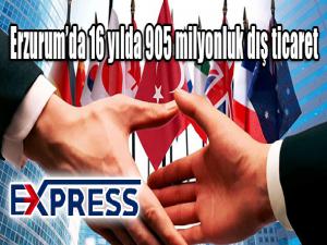 Erzurumda 16 yılda 905 milyonluk dış ticaret 