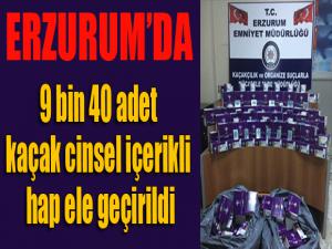 Erzurumda 9 bin 40 adet kaçak cinsel içerikli hap ele geçirildi