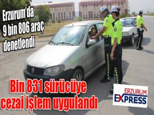 Erzurumda 9 bin 806 araç denetlendi, bin 831 sürücüye cezai işlem uygulandı 