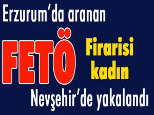 Erzurum'da aranan FETÖ firarisi kadın Nevşehirde yakalandı