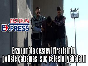 Erzurum'da cezaevi firarisinin polisle çatışması suç çetesini yakalattı.