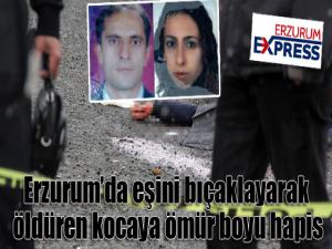 Erzurum'da eşini bıçaklayarak öldüren kocaya ömür boyu hapis