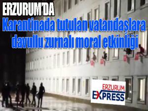 Erzurum'da karantinada tutulan vatandaşlara davullu zurnalı moral etkinliği