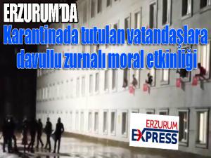 Erzurum'da karantinada tutulan vatandaşlara davullu zurnalı moral etkinliği