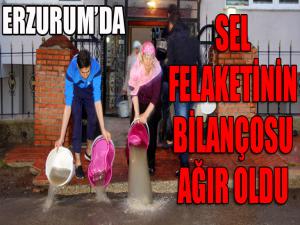 Erzurumda sel felaketinin bilançosu ağır oldu