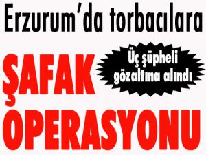 Erzurumda 'torbacılara' şafak operasyonu 