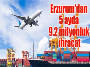 Erzurum'dan 5 ayda 9.2 milyonluk ihracat 