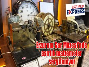 Erzurum Gar Müzesinde asırlık malzemeler sergileniyor