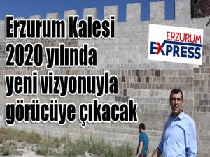 Erzurum Kalesi, 2020 yılında yeni vizyonuyla görücüye çıkacak