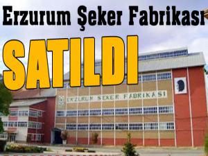 Erzurum Şeker Fabrikası satıldı...