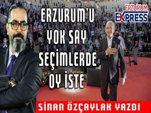 ERZURUMU YOK SAY, SEÇİMLERDE OY İSTE!