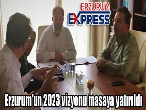 Erzurum'un 2023 vizyonu masaya yatırıldı 