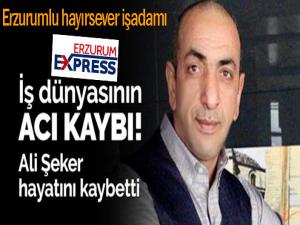 Erzurumlu hayırsever işadamı Ali Şeker vefat etti