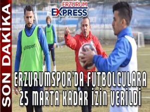 ERZURUMSPOR'DA OYUNCULARA 25 MARTA KADAR İZİN VERİLDİ