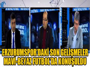 Erzurumspor'daki son gelişmeler Mavi-Beyaz Futbol'da konuşuldu...