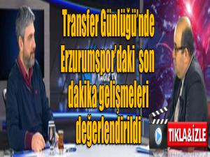 Erzurumspor'daki transfer gelişmeleri Transfer Günlüğü'nde değerlendirildi...