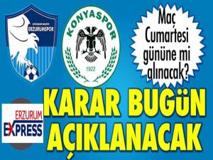 Erzurumspor-Konyaspor maçı Cumartesi gününe mi alınıyor?