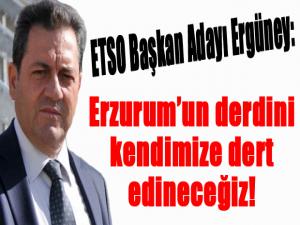 ETSO Başkan Adayı Zafer Ergüney: Erzurum'un derdini kendimize dert edineceğiz...