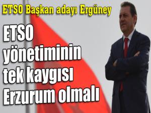 ETSO Başkan Adayı Zafer Ergüney: ETSO yönetiminin tek kaygısı Erzurum olmalı