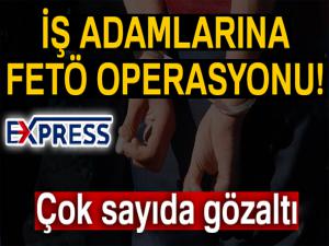 FETÖ'nün iş adamlarına operasyon: 11 gözaltı kararı