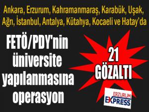  FETÖ/PDY'nin üniversite yapılanmasına 21 gözaltı kararı 