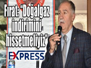  Fırat: Doğalgaz indirimini hissetmeliyiz 