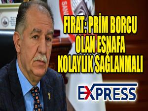 Fırat: Prim borcu olan esnafa kolaylık sağlanmalı 