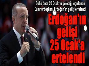 Flaş... Erdoğan'ın gelişi 25 Ocak'a ertelendi...