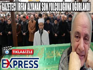 Gazeteci İrfan Alyanak son yolculuğuna uğurlandı 