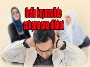 Gelin kayınvalide çatışmasına dikkat 