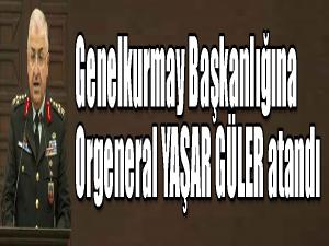 Genelkurmay Başkanlığına Orgeneral Güler atandı